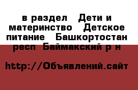  в раздел : Дети и материнство » Детское питание . Башкортостан респ.,Баймакский р-н